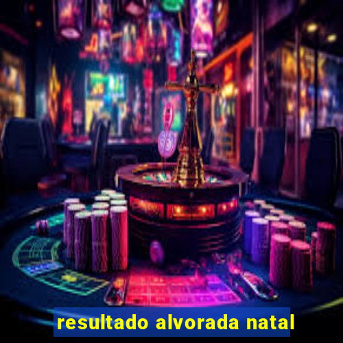 resultado alvorada natal